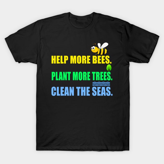 Help more bees plant more trees clean the seas T-Shirt by Realfashion